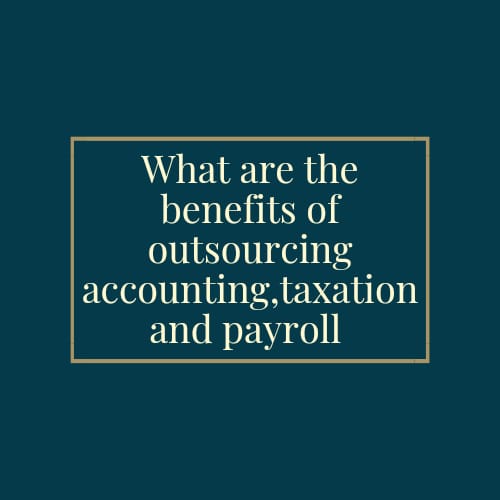 What are the benefits of outsourcing of accounting, taxation, and payroll ?